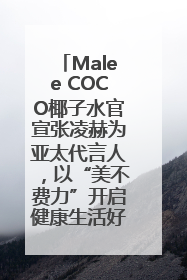 Malee COCO椰子水官宣张凌赫为亚太代言人，以“美不费力”开启健康生活好状态